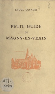 Raoul Guyader - Petit guide de Magny-en-Vexin.