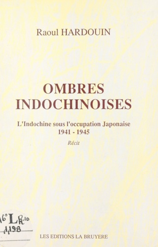 Ombres indochinoises. L'Indochine sous l'occupation japonaise, 1941-1945