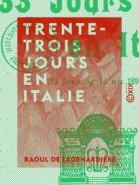 Raoul Lagenardière (de) - Trente-trois jours en Italie - 13 avril-16 mai 1898.
