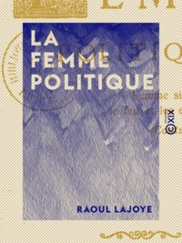 Raoul Lajoye - La Femme politique.