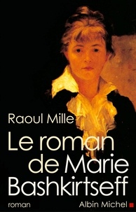 Raoul Mille - Le Roman de Marie Bashkirtseff.