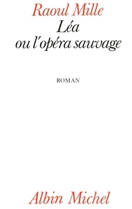 Raoul Mille - Léa ou l'Opéra sauvage.