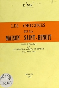Raoul Naz - Les origines de la Maison Saint-Benoît, fondée à Chambéry par le général comte de Boigne, le 12 mars 1818.