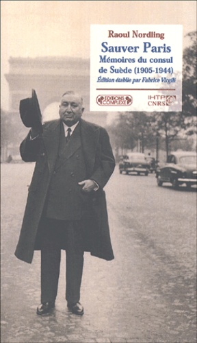 Raoul Nordling - Sauver Paris. Memoires Du Consul De Suede (1905-1944).