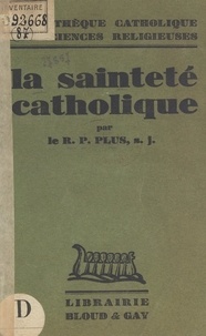 Raoul P. Plus - La sainteté catholique.