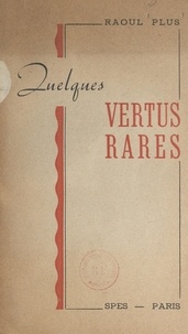 Raoul Plus - Quelques vertus rares.