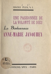 Raoul Plus et Roger Beaussart - Une passionnée de la volonté de Dieu : la Bienheureuse Anne-Marie Javouhey.