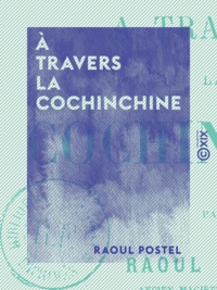 Raoul Postel - À travers la Cochinchine.