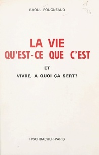 Raoul Pougneaud et R. Petit - La vie, qu'est-ce que c'est, et vivre, à quoi ça sert ?.