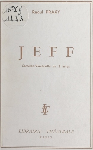 Jeff. Comédie-vaudeville en 3 actes, créée le 8 octobre 1950 au théâtre de l'Ambigu