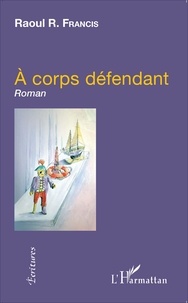 Raoul R. Francis - À corps défendant - Roman.