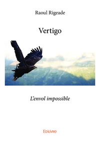 Raoul Rigeade - Vertigo - L'envol impossible.