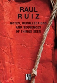 Raoul Ruiz - Notes, Recollections and Sequences of Things Seen.