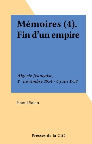 Mémoires (4). Fin d'un empire : l'Algérie, de Gaulle et moi, 7 juin 1958-10 juin 1960