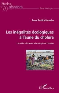Raoul Taofick Fousséni - Les inégalités écologiques à l'aune du choléra - Les villes africaines à l'exemple de Cotonou.