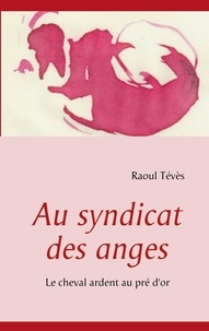 Raoul Tévès - Au syndicat des anges - Le cheval ardent au pré d'or.