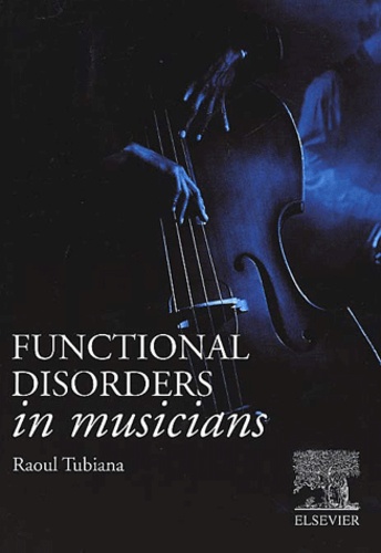 Raoul Tubiana - Functional disorders in musicians preceded by Basic notions on anatomy and physiology and followed by a Glossary of medical terms.