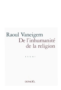 Raoul Vaneigem - De l'inhumanité de la religion.