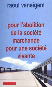 Raoul Vaneigem - Pour l'abolition de la société marchande, pour une société vivante.