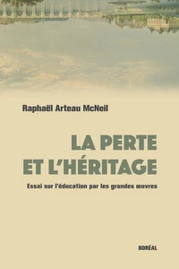 La perte et l'héritage : essai sur l'éducation par les grandes oeuvres