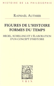 Raphaël Authier - Figures de l'histoire, formes du temps - Hegel, Schelling et l'élaboration d'un concept d'histoire.