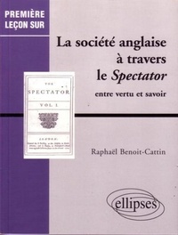 Raphaël Benoit-Cattin - La Societe Anglaise A Travers Le Spectator. Entre Vertu Et Savoir.