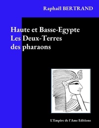 Raphaël Bertrand - Haute et Basse-Egypte Les Deux-Terres des pharaons.