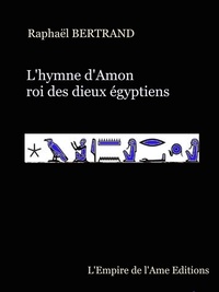 Raphaël Bertrand - L'hymne d'Amon roi des dieux égyptiens.