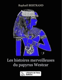 Raphaël Bertrand - Les histoires merveilleuses du papyrus Westcar.