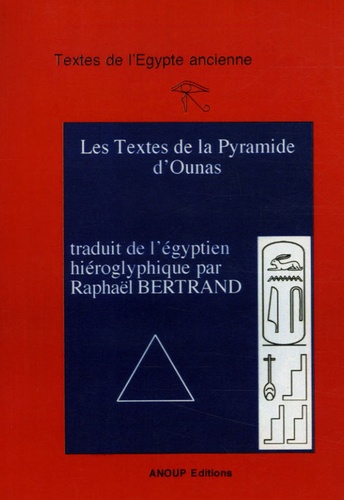 Raphaël Bertrand - Les Textes de la Pyramide d'Ounas - Tome 1, Traduction et translittération.