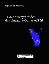 Raphaël Bertrand - Textes des pyramides des pharaons Ounas et Téti.