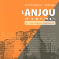 Raphaël Bodin et Bruno Deniel-Laurent - L'Anjou en toutes lettres - Un abécédaire amoureux.