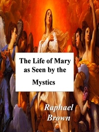 Raphael Brown - The Life of Mary As Seen By the Mystics.