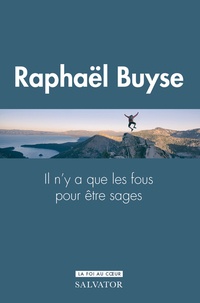 Raphaël Buyse - Il n'y a que des fous pour être sages.