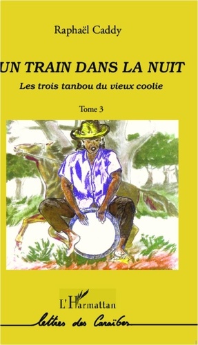 Raphaël Caddy - Les trois tanbou du vieux coolie Tome 3 : Un train dans la nuit.