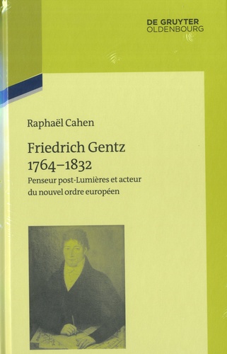 Raphaël Cahen - Friedrich Gentz 1764-1832 - Penseur post-lumières et cteur du nouvel ordre européen.