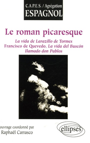 Raphaël Carrasco - Le roman picaresque - La vida de Larazillo de Tormes, Francisco de Quevedo, La vida del Buscon llamado don Pablos.