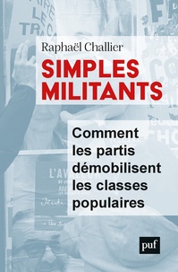 Raphaël Challier - Simples militants - Comment les partis démobilisent les classes populaires.