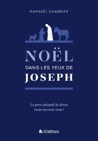 Raphaël Charrier - Noël dans les yeux de Joseph - Le père adoptif de Jésus nous raconte tout !.