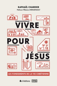 Raphaël Charrier - Vivre pour Jésus - Les fondements de la vie chrétienne.