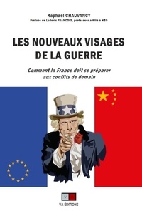 Raphaël Chauvancy - Les nouveaux visages de la guerre - Comment la France doit se préparer aux conflits de demain.