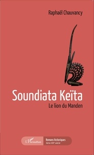 Raphaël Chauvancy - Soundiata Keïta - Le lion du Manden.