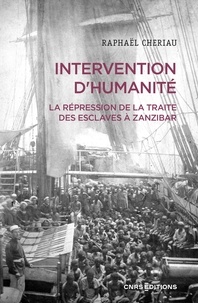 Raphaël Cheriau - Intervention d'humanité - La répression de la traite des esclaves à Zanzibar, Années 1860-1900.