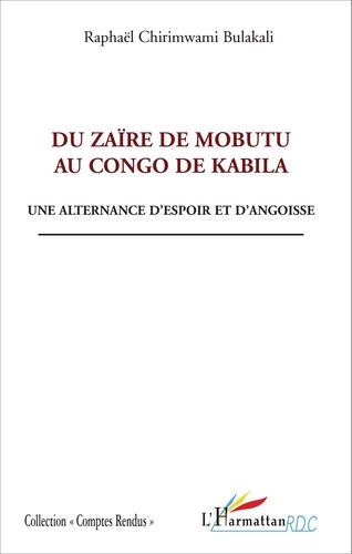 Raphaël Chirimwami Bulakali - Du Zaïre de Mobutu au Congo de Kabila - Une alternance d'espoir et d'angoisse.