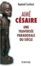 Raphaël Confiant - Aime Cesaire, une traversée paradoxale du siècle.