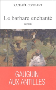 Raphaël Confiant - Le barbare enchanté.