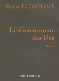 Raphaël Confiant - Le Gouverneur des Dés.