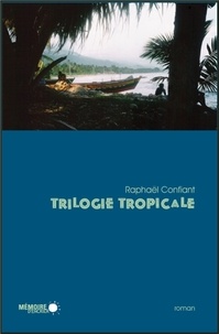 Raphaël Confiant - Trilogie Tropicale.