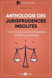 Raphaël Costa - Anthologie des jurisprudences insolites - Décisions de justice intrigantes, drôles ou curieuses.