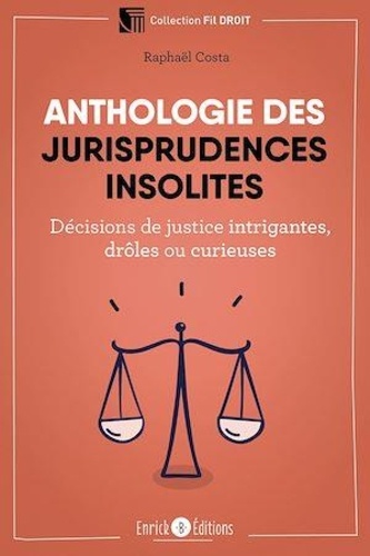 Anthologie des jurisprudences insolites. Décisions de justice intrigantes, drôles ou curieuses
